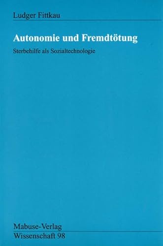 Autonomie und Fremdtötung: Sterbehilfe als Sozialtechnologie (Mabuse-Verlag Wissenschaft)
